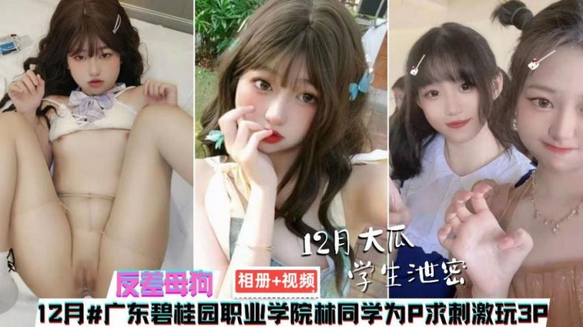 【泄密】相册+视频广东碧桂园职业学院林同学为求 剌激玩3P